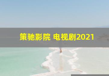 策驰影院 电视剧2021